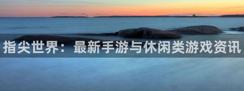 手机版赢咖娱乐客户端下载：指尖世界：最新手游与休闲类游戏资讯