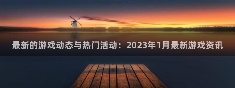赢咖娱乐娱乐是真的吗：最新的游戏动态与热门活动：2023年1