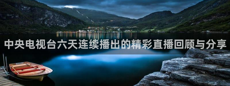 nba赛程直播吧：中央电视台六天连续播出的精彩直播回顾与分享