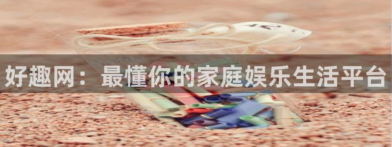 直播直播吧：好趣网：最懂你的家庭娱乐生活平台